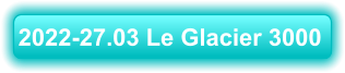 2022-27.03 Le Glacier 3000