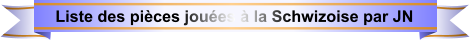 Liste des pièces jouées à la Schwizoise par JN
