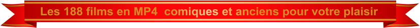 Les 188 films en MP4  comiques et anciens pour votre plaisir