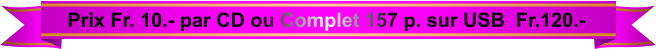 Prix Fr. 10.- par CD ou Complet 157 p. sur USB  Fr.120.-