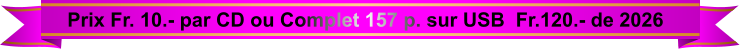 Prix Fr. 10.- par CD ou Complet 157 p. sur USB  Fr.120.- de 2026
