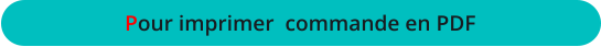 Pour imprimer  commande en PDF